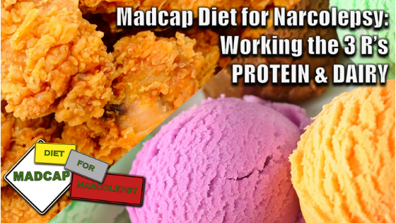 Madcap Diet for Narcolepsy:  Working the 3 R’s on PROTEIN & DAIRY